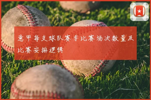 意甲每支球队赛季比赛场次数量及比赛安排逻辑