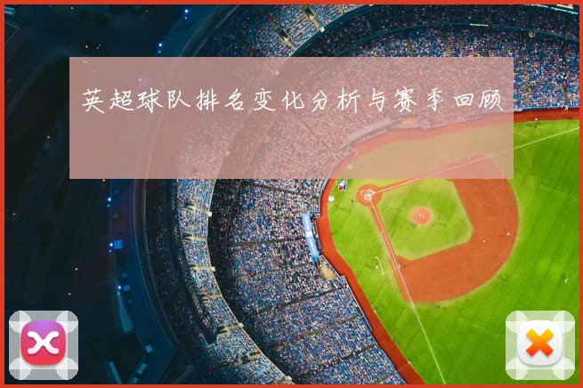 英超球队排名变化分析与赛季回顾